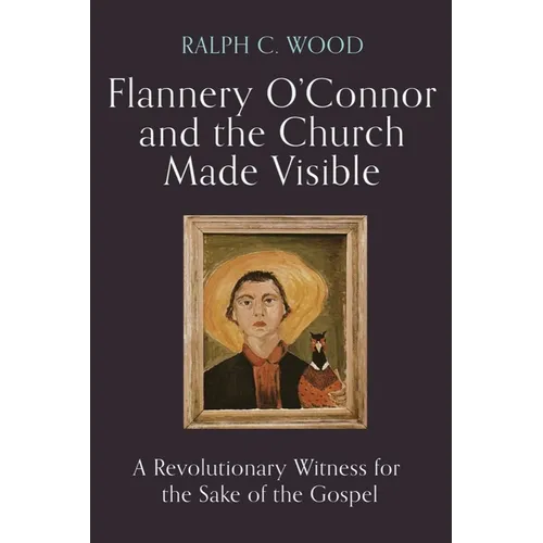 Flannery O'Connor and the Church Made Visible: A Revolutionary Witness for the Sake of the Gospel
