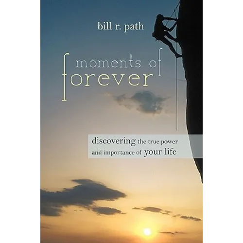Moments of Forever: Discovering the True Power and Importance of Your Life