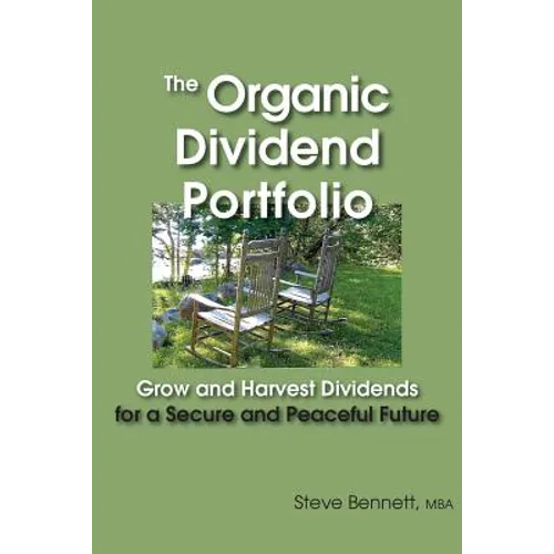 The Organic Dividend Portfolio: Grow and Harvest Dividends for a Secure and Peaceful Future