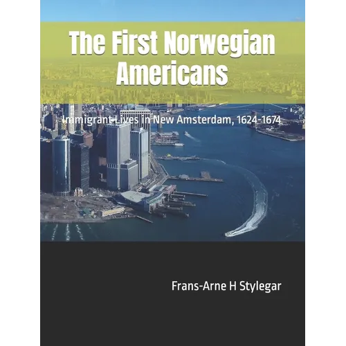 The First Norwegian Americans: Immigrant Lives in New Amsterdam, 1624-1674