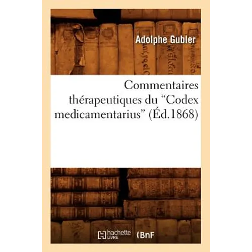 Commentaires Thérapeutiques Du Codex Medicamentarius (Éd.1868)