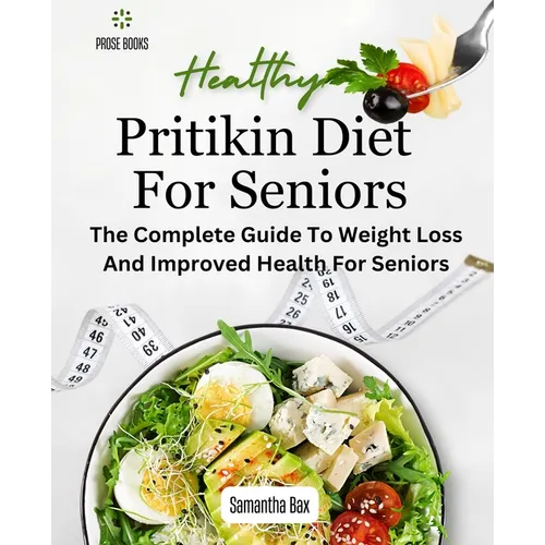 Pritikin Diet For Seniors: The Complete Guide To Weight Loss And Improved Health For Seniors