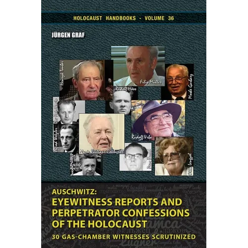 Auschwitz - Eyewitness Reports and Perpetrator Confessions: 30 Gas-Chamber Witnesses Scrutinized
