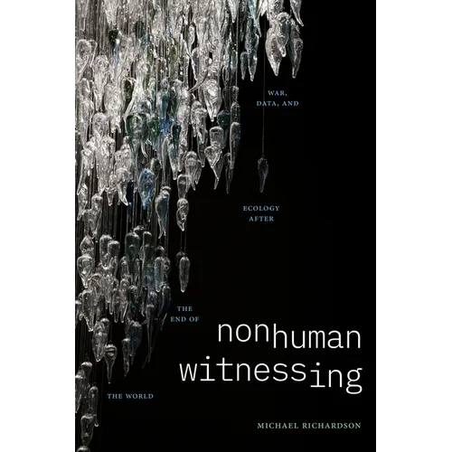 Nonhuman Witnessing: War, Data, and Ecology after the End of the World