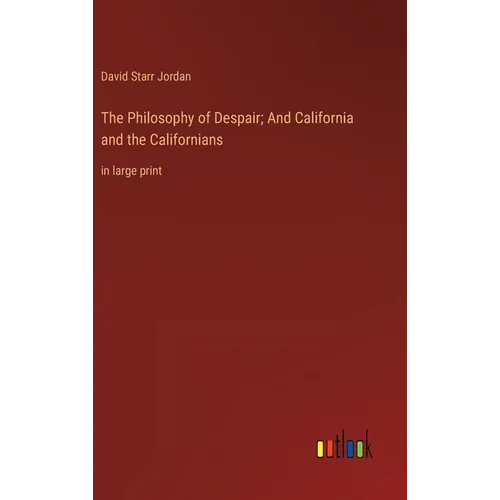 The Philosophy of Despair; And California and the Californians: in large print