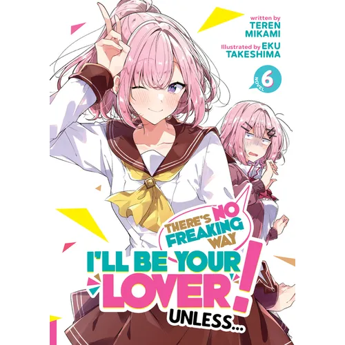 There's No Freaking Way I'll Be Your Lover! Unless... (Light Novel) Vol. 6