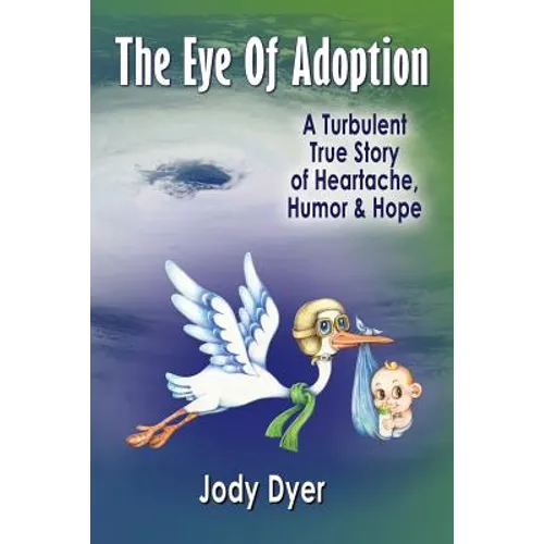 The Eye of Adoption: A Turbulent True Story of Heartache, Humor, & Hope