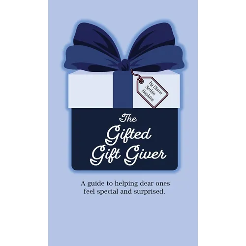 The Gifted Gift Giver: A guide to helping dear ones feel special and surprised.