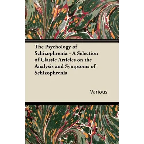 The Psychology of Schizophrenia - A Selection of Classic Articles on the Analysis and Symptoms of Schizophrenia
