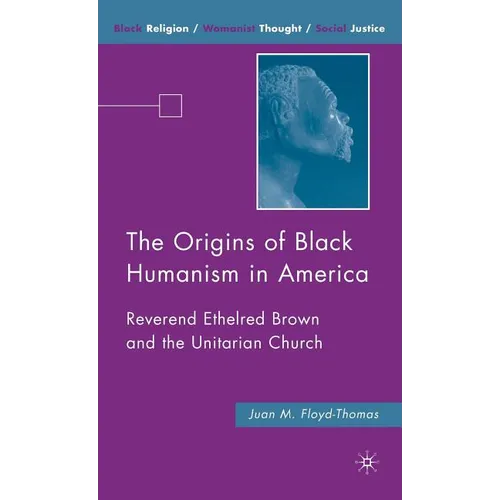 The Origins of Black Humanism in America: Reverend Ethelred Brown and the Unitarian Church - Hardcover