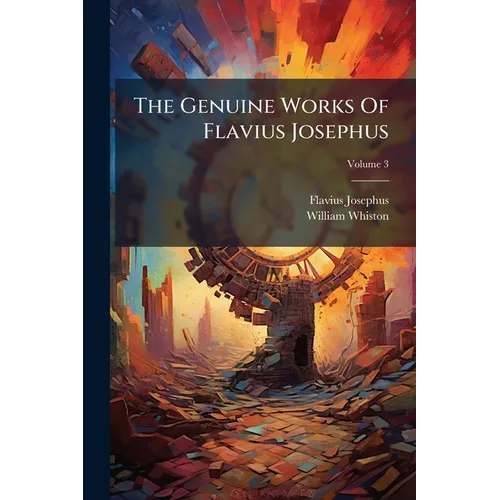 The Genuine Works Of Flavius Josephus: Containing Five Books Of The Antiquities Of The Jews: To Which Are Prefixed Three Dissertations; Volume 3
