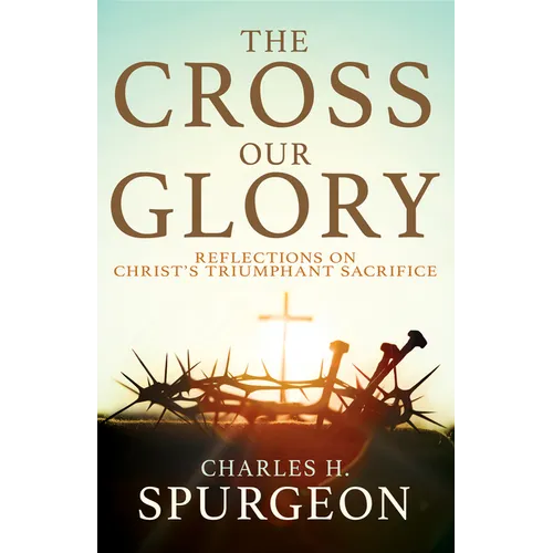 The Cross, Our Glory: Reflections on Christ's Triumphant Sacrifice
