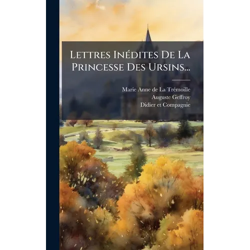 Lettres InÃ(c)dites De La Princesse Des Ursins...