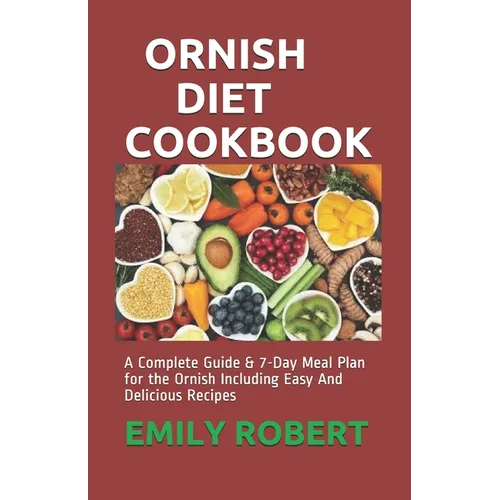 Ornish Diet Cookbook: A Complete Guide & 7-Day Meal Plan for the Ornish Including Easy And Delicious Recipes