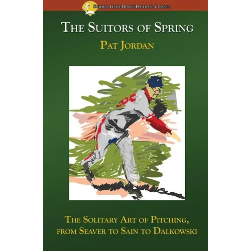 The Suitors of Spring: The Solitary Art of Pitching, from Seaver to Sain to Dalkowski