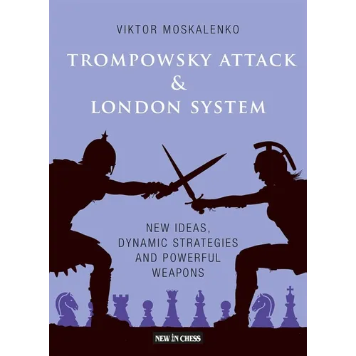 The Trompowsky Attack & London System: New Ideas, Dynamic Strategies and Powerful Weapons