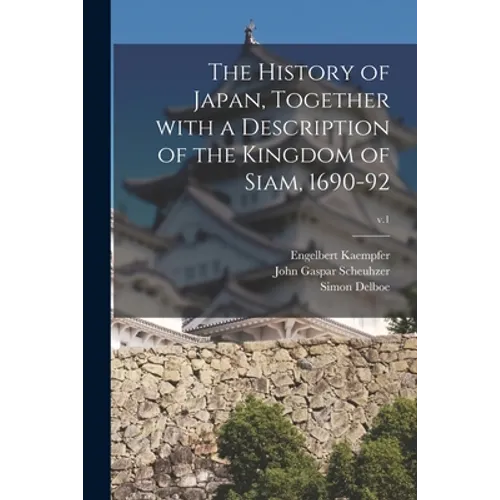 The History of Japan, Together With a Description of the Kingdom of Siam, 1690-92; v.1