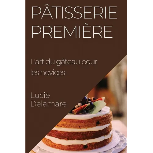 Pâtisserie Première: L'art du gâteau pour les novices