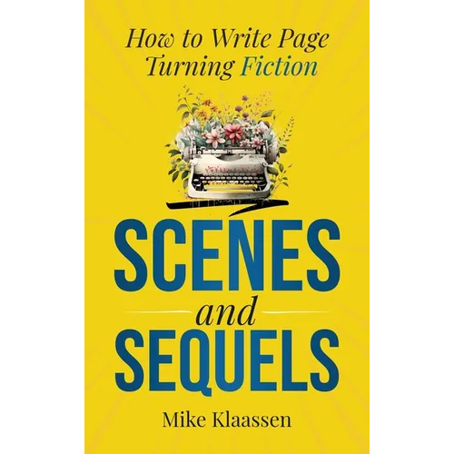 Scenes and Sequels: How to Write Page-Turning Fiction