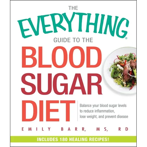 The Everything Guide to the Blood Sugar Diet: Balance Your Blood Sugar Levels to Reduce Inflammation, Lose Weight, and Prevent Disease