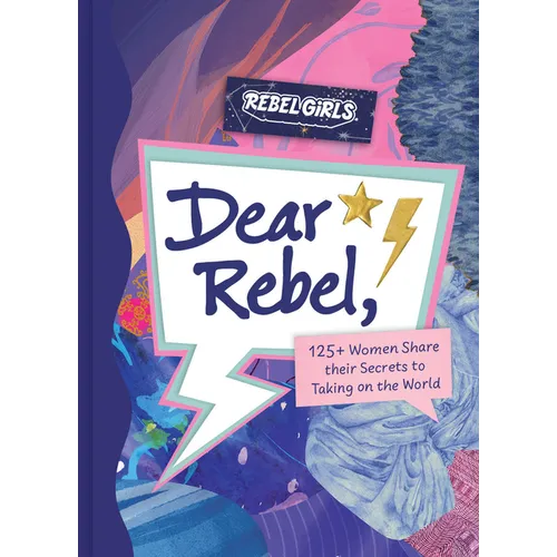 Dear Rebel: 145 Women Share Their Best Advice for the Girls of Today