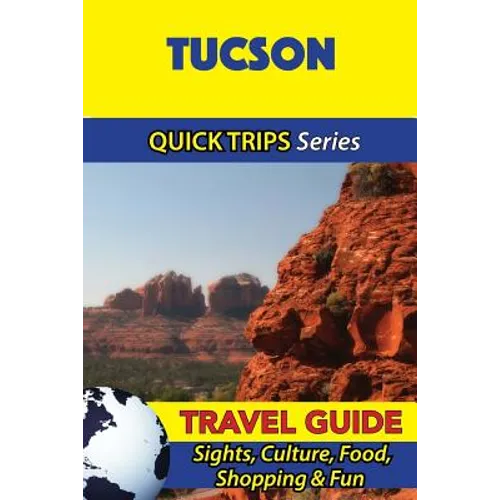 Tucson Travel Guide (Quick Trips Series): Sights, Culture, Food, Shopping & Fun