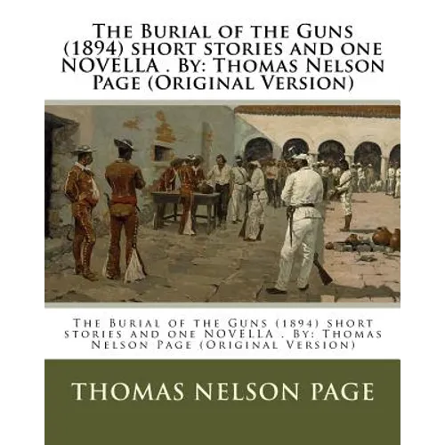 The Burial of the Guns (1894) short stories and one NOVELLA . By: Thomas Nelson Page (Original Version)