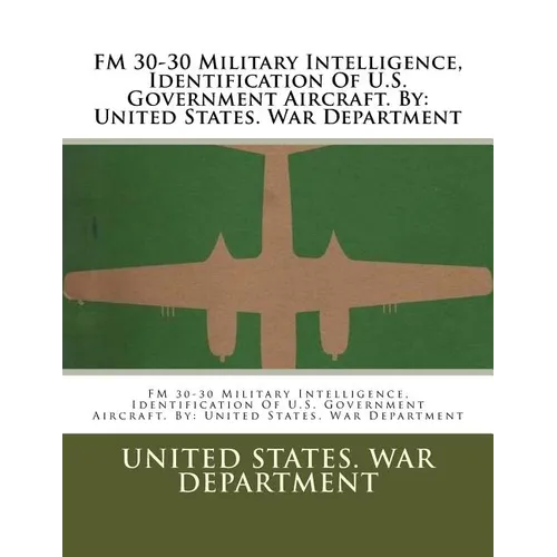 FM 30-30 Military Intelligence, Identification Of U.S. Government Aircraft. By: United States. War Department