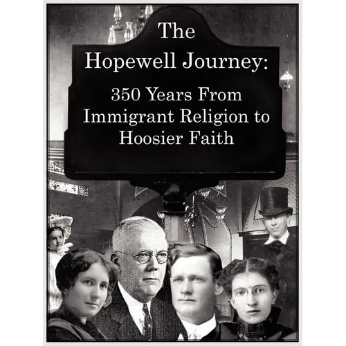 The Hopewell Journey: 350 Years from Immigrant Religion to Hoosier Faith: Hopewell Presbyterian Church 1831-2006