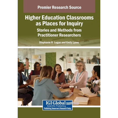 Higher Education Classrooms as Places for Inquiry: Stories and Methods from Practitioner Researchers