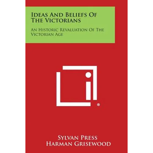 Ideas and Beliefs of the Victorians: An Historic Revaluation of the Victorian Age