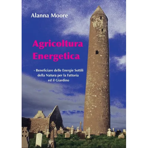 Agricoltura Energetica: - Beneficiare delle Energie Sottili della Natura per la Fattoria 
ed il Giardino