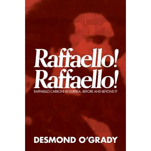 Raffaello! Raffaello!: Raffaello Carboni at Eureka, Before and Beyond It