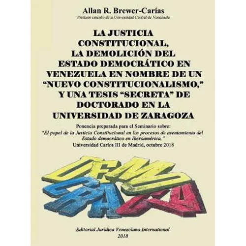 La Justicia Constitucional, La Demolición del Estado Democrático En Venezuela En Nombre de Un "Nuevo Constitucionalismo," Y Una Tesis "Secreta" de Doc