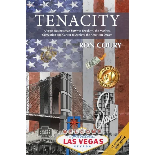 Tenacity: A Vegas Businessman Survives Brooklyn, the Marines, Corruption and Cancer to Achieve the American Dream: A True Life Story