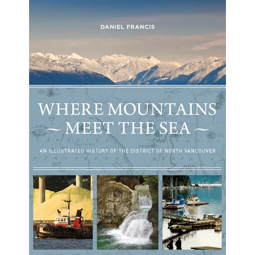 Where Mountains Meet the Sea: An Illustrated History of the District of North Vancouver
