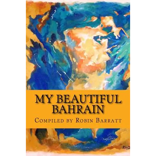 My Beautiful Bahrain: A collection of short stories and poetry about life and living in the Kingdom of Bahrain