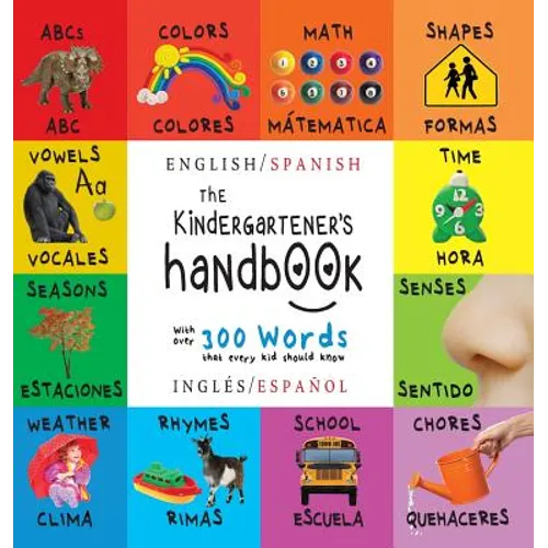 The Kindergartener's Handbook: Bilingual (English / Spanish) (Inglés / Español) ABC's, Vowels, Math, Shapes, Colors, Time, Senses, Rhymes, Science, an