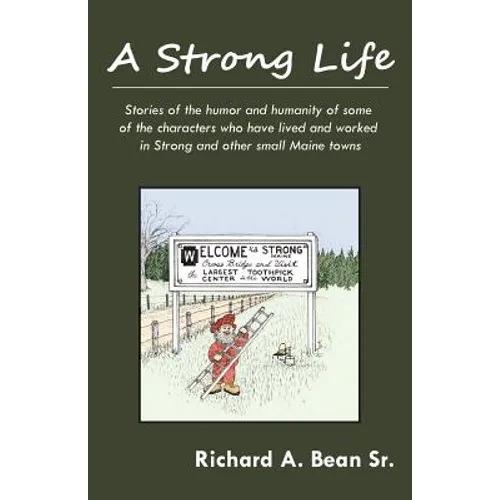 A Strong Life: Stories of the humor and humanity of some of the characters who have lived and worked in Strong and other Maine towns