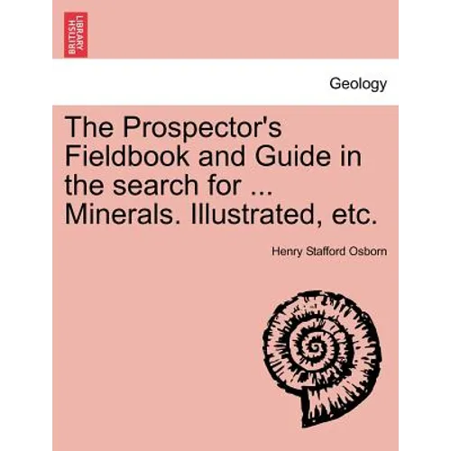 The Prospector's Fieldbook and Guide in the Search for ... Minerals. Illustrated, Etc.