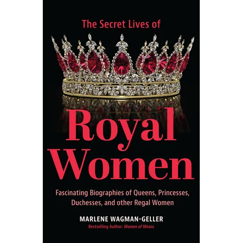 Secret Lives of Royal Women: Fascinating Biographies of Queens, Princesses, Duchesses, and Other Regal Women (Biographies of Royalty)