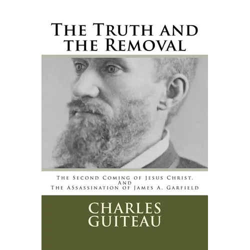 The Truth and the Removal: The Second Coming of Jesus Christ, and the Assassination of President James A. Garfield