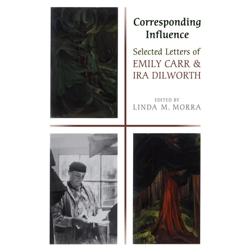 Corresponding Influence: Selected Letters of Emily Carr and Ira Dilworth