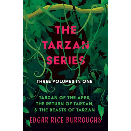 The Tarzan Series - Three Volumes in One;Tarzan of the Apes, The Return of Tarzan, & The Beasts of Tarzan