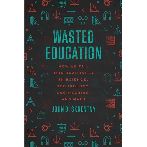 Wasted Education: How We Fail Our Graduates in Science, Technology, Engineering, and Math