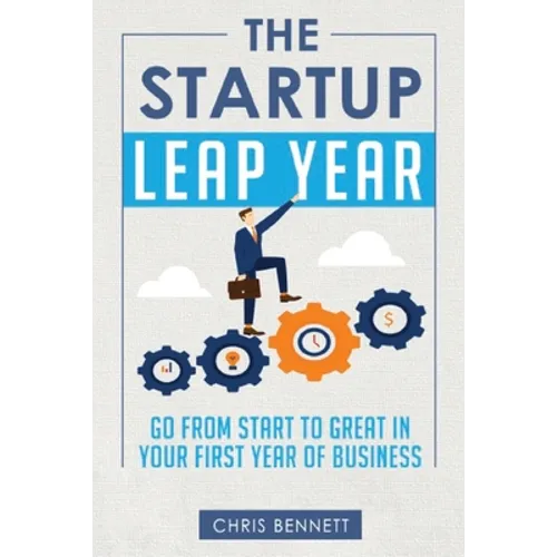 The Startup Leap Year: Go From Start To Great In Your First Year Of Business