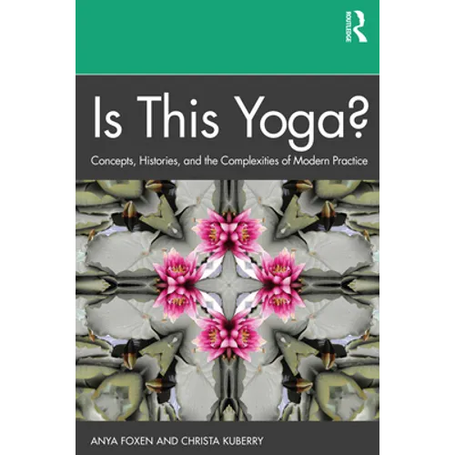Is This Yoga?: Concepts, Histories, and the Complexities of Modern Practice