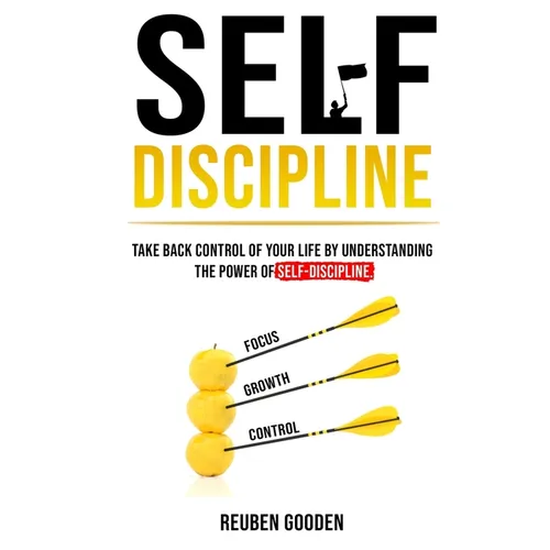Self Discipline: Take back control of your life by understanding the power of self-discipline
