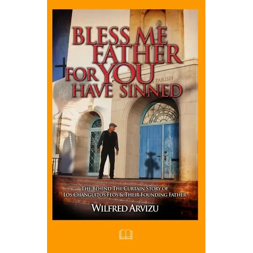 Bless Me Father For You Have Sinned: The Behind the Curtain Story of Los Changuitos Feos & Their Founding Father