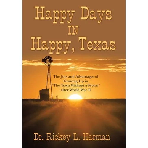 Happy Days in Happy, Texas: The Joys and Advantages of Growing up in "The Town Without a Frown" After World War Ii